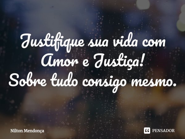 ⁠Justifique sua vida com Amor e Justiça!
Sobre tudo consigo mesmo.... Frase de Nilton Mendonça.