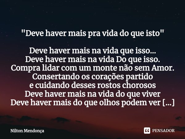 "Deve haver mais pra vida do que isto" Deve haver mais na vida que isso... Deve haver mais na vida Do que isso. Compra lidar com um monte não sem Am... Frase de Nilton Mendonça.