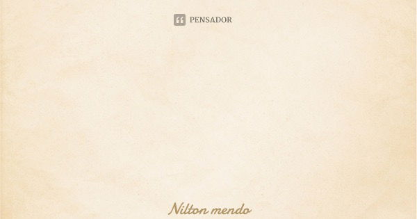 Se entendermos os sinais da vida seremos tal qual o Sol, iluminaremos as nossas e as trajetórias de todos nós!... Frase de Nilton Mendonça.