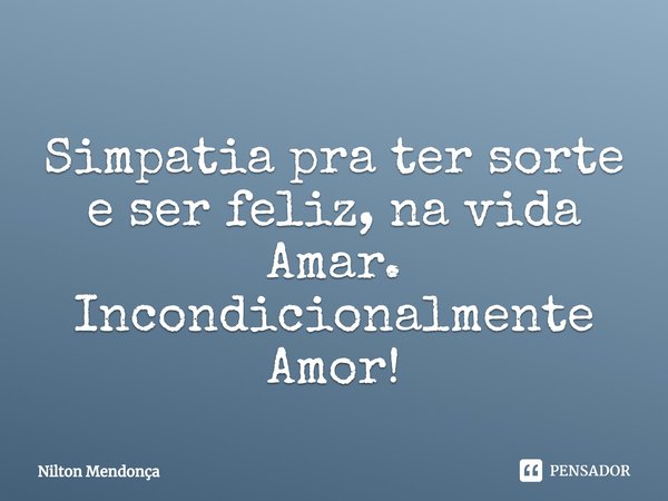 ⁠
Simpatia pra ter sorte e ser feliz, na vida Amar.
Incondicionalmente Amor!... Frase de Nilton Mendonça.