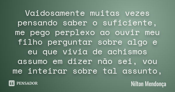 AS VEZES ME PERGUNTO, PRA ONDE CAMINHA A nilramosnil - Pensador