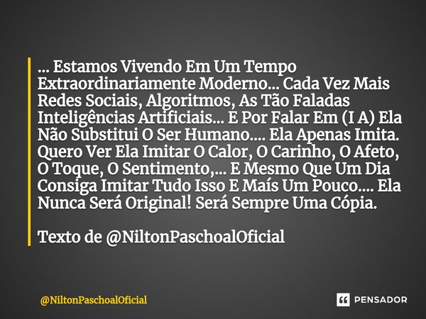 ⁠... Estamos Vivendo Em Um Tempo Extraordinariamente Moderno... Cada Vez Mais Redes Sociais, Algoritmos, As Tão Faladas Inteligências Artificiais... E Por Falar... Frase de NiltonPaschoalOficial.