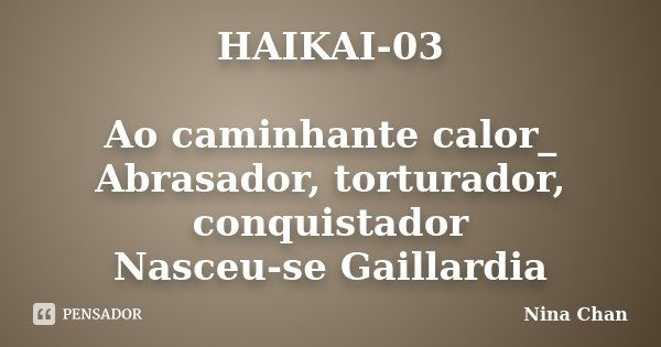 HAIKAI-03 Ao caminhante calor_ Abrasador, torturador, conquistador Nasceu-se Gaillardia... Frase de Nina Chan.