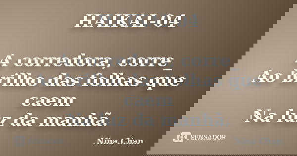 HAIKAI-04 A corredora, corre_ Ao brilho das folhas que caem Na luz da manhã.... Frase de Nina Chan.
