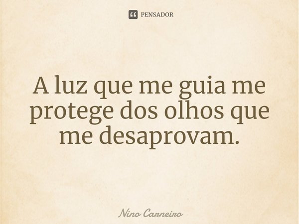 ⁠A luz que me guia me protege dos olhos que me desaprovam.... Frase de Nino Carneiro.