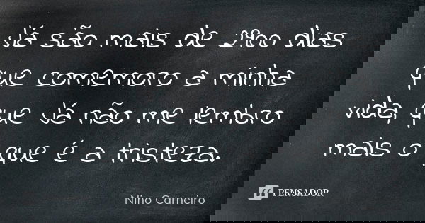 Já são mais de 2900 dias que comemoro a minha vida, que Já não me lembro mais o que é a tristeza.... Frase de Nino Carneiro.