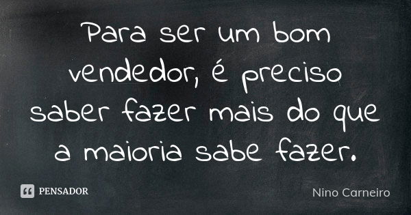 Para ser um bom vendedor, é preciso saber fazer mais do que a maioria sabe fazer.... Frase de Nino Carneiro.