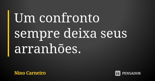 Um confronto sempre deixa seus arranhões.... Frase de Nino Carneiro.