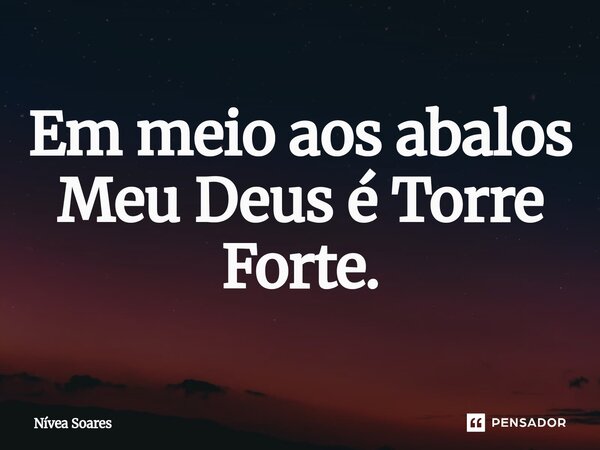 ⁠Em meio aos abalos Meu Deus é Torre Forte.... Frase de Nívea Soares.