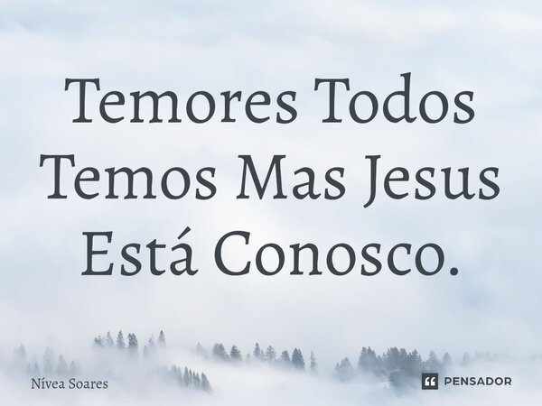⁠Temores Todos Temos Mas Jesus Está Conosco.... Frase de Nívea Soares.