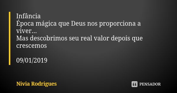 Infância Época mágica que Deus nos proporciona a viver... Mas descobrimos seu real valor depois que crescemos 09/01/2019... Frase de Nivia Rodrigues.