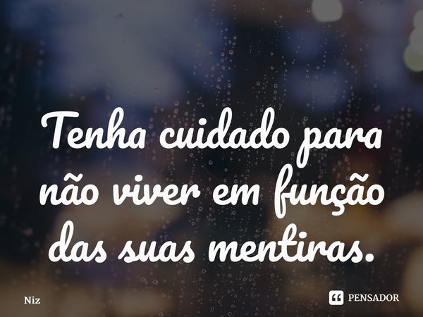 ⁠Tenha cuidado para não viver em função das suas mentiras.... Frase de Niziandra.