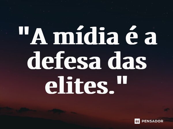 ⁠"A mídia é a defesa das elites."... Frase de Noam Chomsky.