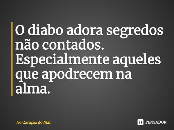 ⁠O diabo adora segredos não contados. Especialmente aqueles que apodrecem na alma.... Frase de No Coração do Mar.