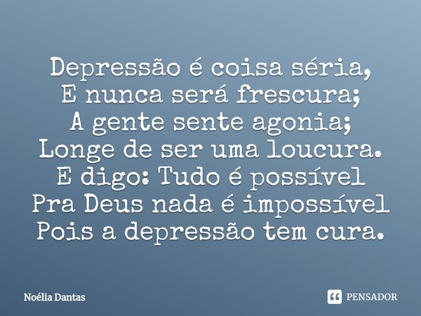 ⁠Depressão é coisa séria,
E nunca será frescura;
A gente sente agonia;
Longe de ser uma loucura.
E digo: Tudo é possível
Pra Deus nada é impossível
Pois a depre... Frase de Noélia Dantas.