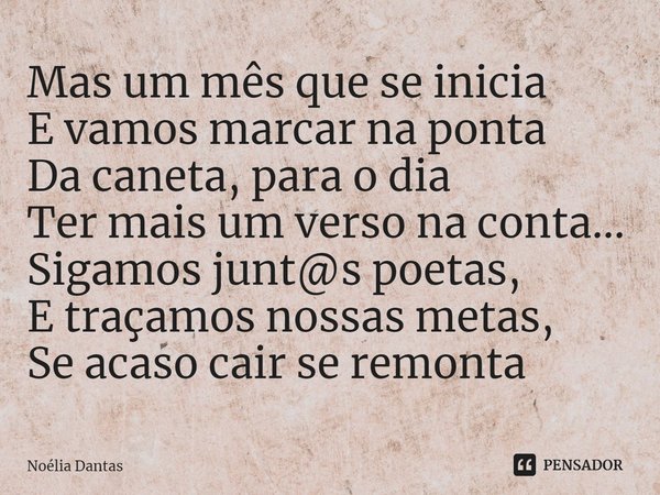 ⁠Mas um mês que se inicia E vamos marcar na ponta Da caneta, para o dia Ter mais um verso na conta... Sigamos junt@s poetas, E traçamos nossas metas, Se acaso c... Frase de Noélia Dantas.