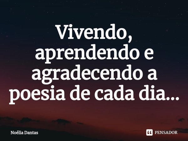 ⁠Vivendo, aprendendo e agradecendo a poesia de cada dia...... Frase de Noélia Dantas.