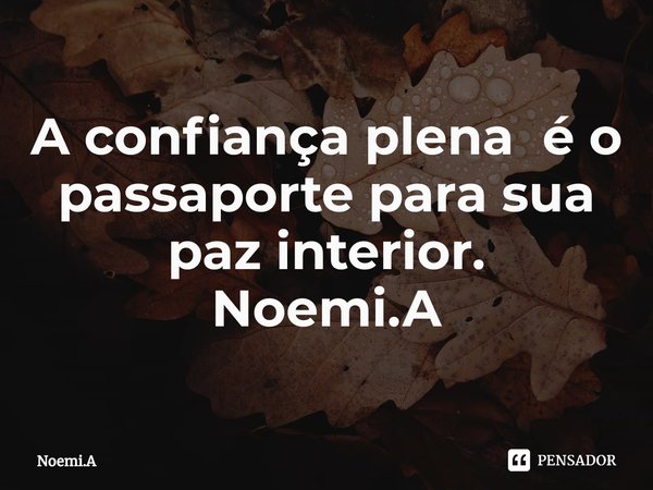 ⁠A confiança plena é o passaporte para sua paz interior.
Noemi.A... Frase de Noemi.A.