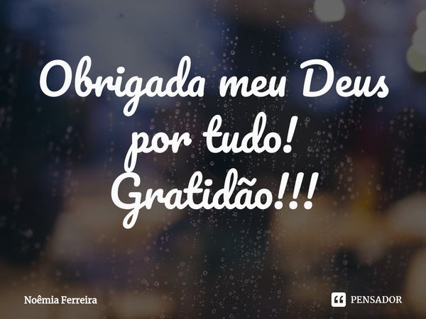 Obrigada meu Deus por tudo!
Gratidão!!!⁠... Frase de Noêmia Ferreira.
