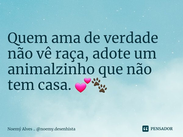 ⁠Quem ama de verdade não vê raça, adote um animalzinho que não tem casa. 💕🐾... Frase de Noemý Alves .. noemy.desenhista.