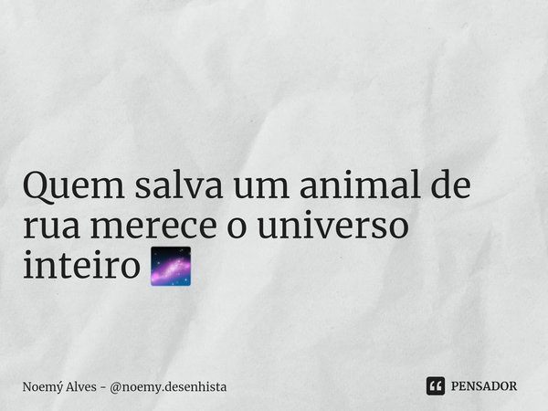 ⁠ Quem salva um animal de rua merece o universo inteiro 🌌... Frase de Noemý Alves - noemy.desenhista.