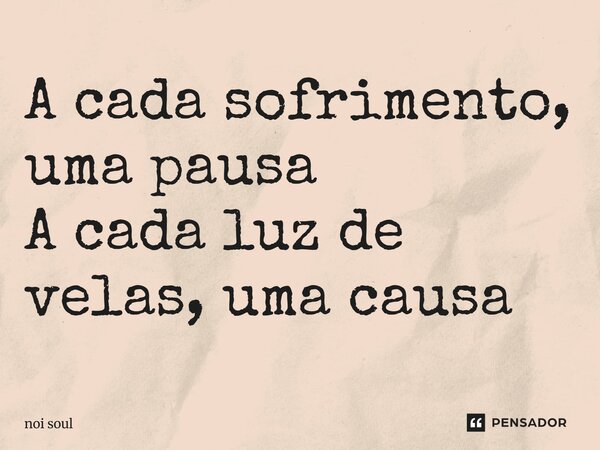 ⁠A cada sofrimento, uma pausa A cada luz de velas, uma causa... Frase de Noi Soul.