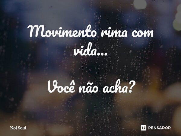 ⁠Movimento rima com vida... Você não acha?... Frase de Noi Soul.