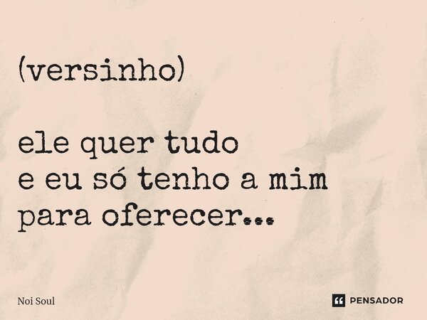 ⁠(versinho) ele quer tudo e eu só tenho a mim para oferecer...... Frase de Noi Soul.