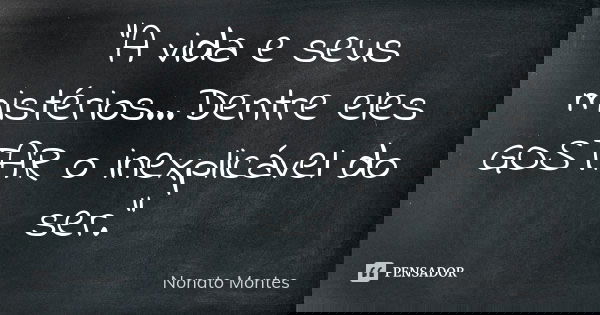 "A vida e seus mistérios...Dentre eles GOSTAR o inexplicável do ser."... Frase de Nonato Montes.