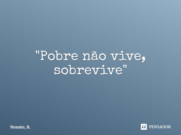 ⁠"Pobre não vive, sobrevive"... Frase de Nonato, R..