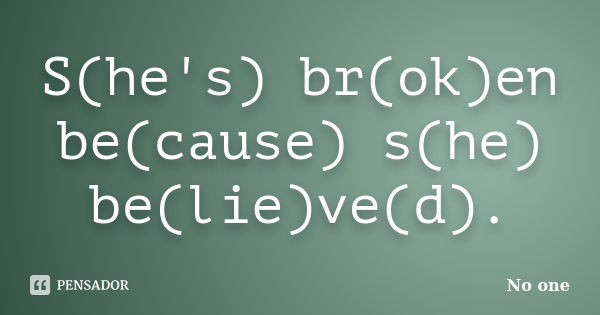 S(he's) br(ok)en be(cause) s(he) be(lie)ve(d).... Frase de No one.