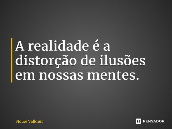 ⁠A realidade é a distorção de ilusões em nossas mentes.... Frase de Norse Valknut.