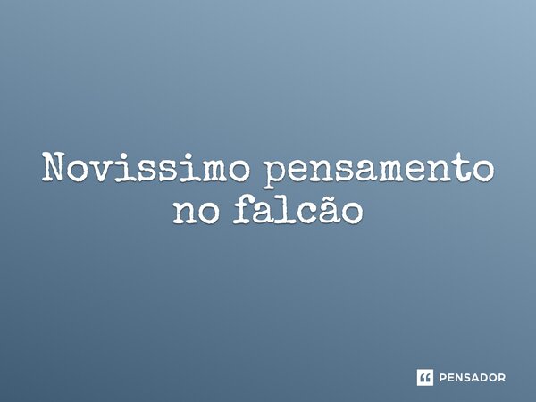 ⁠Novissimo pensamento no falcão