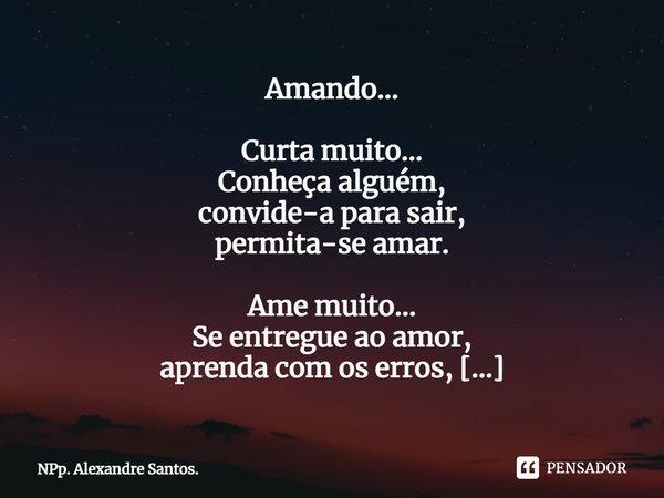 ⁠Amando... Curta muito...
Conheça alguém,
convide-a para sair,
permita-se amar. Ame muito...
Se entregue ao amor,
aprenda com os erros,
Ame-se muito. Seja o amo... Frase de NPp. Alexandre Santos..