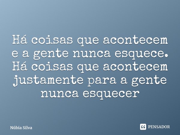 ⁠⁠Há coisas que acontecem e a gente nunca esquece.Há coisas que acontecem justamente para a gente nunca esquecer... Frase de Núbia Silva.