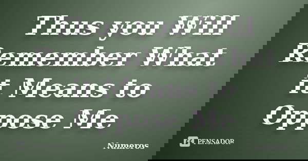 Thus you Will Remember What it Means to Oppose Me... Frase de Numeros.