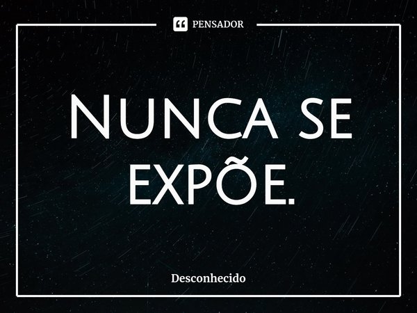 ⁠Nunca se expõe.