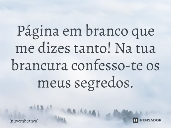 ⁠Página em branco que me dizes tanto! Na tua brancura confesso-te os meus segredos.... Frase de nuvembranca.