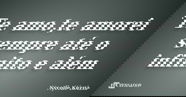 Te amo,te amorei sempre até o infinito e além... Frase de Nycolle Kézzia.