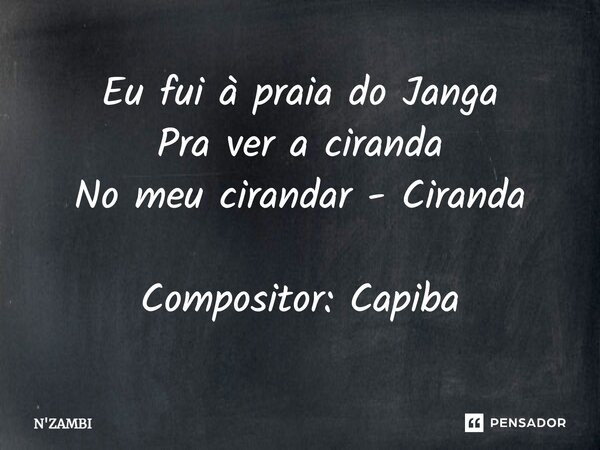 ⁠Eu fui à praia do Janga Pra ver a ciranda No meu cirandar - Ciranda Compositor: Capiba... Frase de N'ZAMBI.