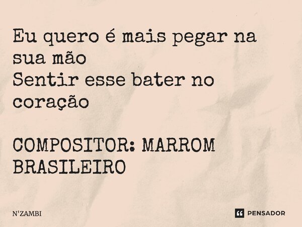 ⁠⁠Eu quero é mais pegar na sua mão Sentir esse bater no coração COMPOSITOR: MARROM BRASILEIRO... Frase de N'ZAMBI.