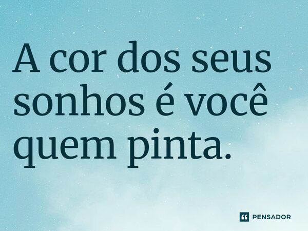 ⁠A cor dos seus sonhos é você quem pinta.... Frase de O apanhador de nuvens de algodão.