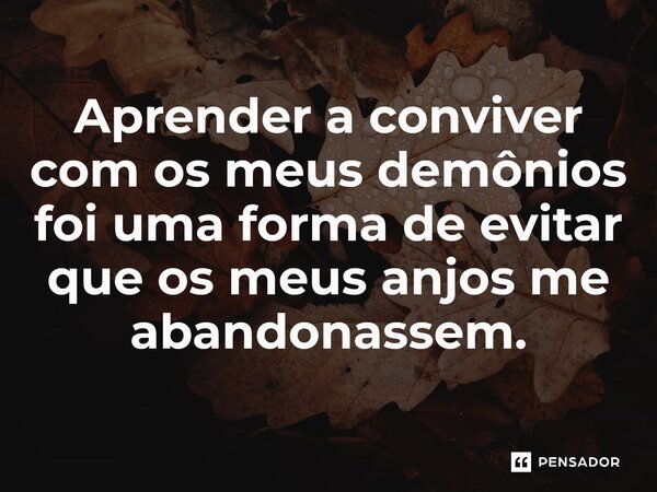 ⁠Aprender a conviver com os meus demônios foi uma forma de evitar que os meus anjos me abandonassem.... Frase de O apanhador de nuvens de algodão.
