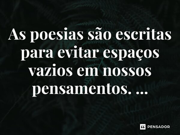 ⁠As poesias são escritas para evitar espaços vazios em nossos pensamentos. ...... Frase de O apanhador de nuvens de algodão.