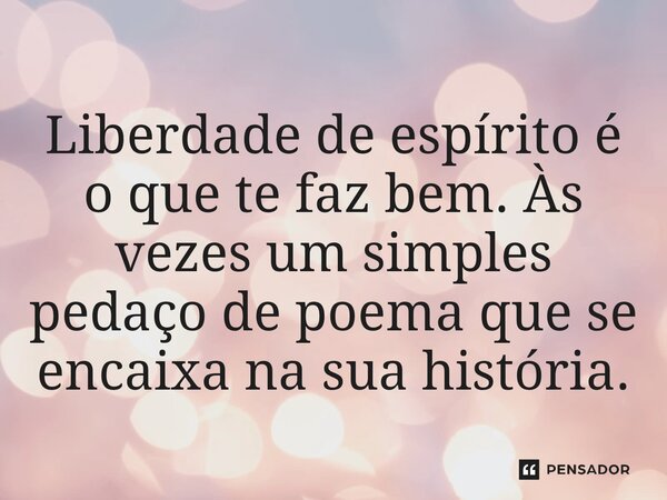 ⁠Liberdade de espírito é o que te faz bem. Às vezes um simples pedaço de poema que se encaixa na sua história.... Frase de O apanhador de nuvens de algodão.