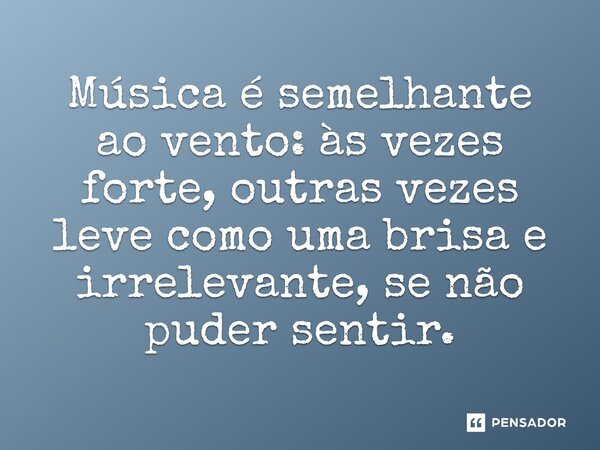 ⁠Música é semelhante ao vento: às vezes forte, outras vezes leve como uma brisa e irrelevante, se não puder sentir.... Frase de O apanhador de nuvens de algodão.