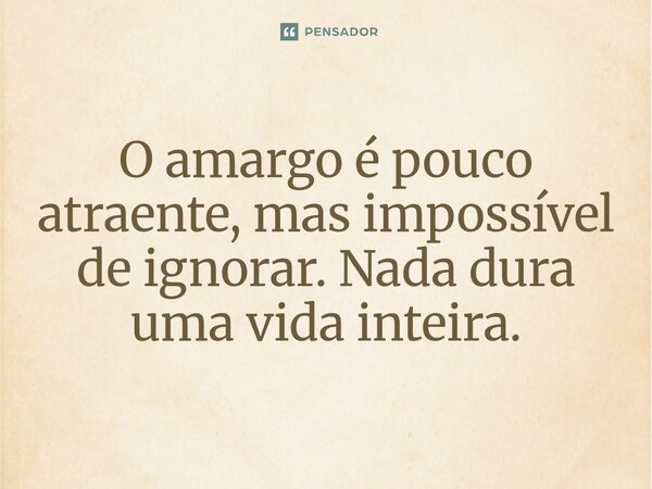 ⁠O amargo é pouco atraente, mas impossível de ignorar. Nada dura uma vida inteira.... Frase de O apanhador de nuvens de algodão.