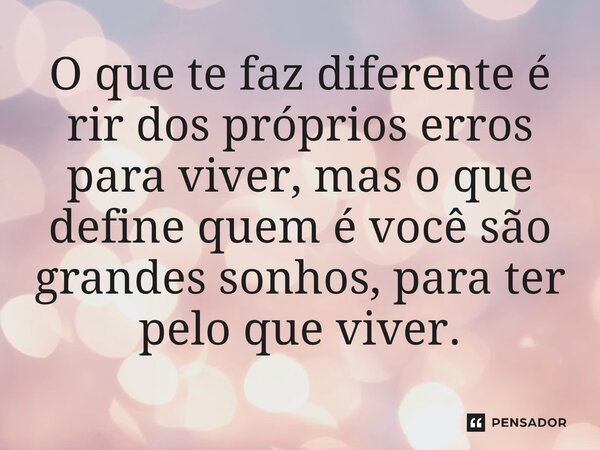 ⁠O que te faz diferente é rir dos próprios erros para viver, mas o que define quem é você são grandes sonhos, para ter pelo que viver.... Frase de O apanhador de nuvens de algodão.