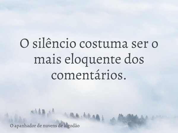 O silêncio costuma ser o mais eloquente dos comentários.... Frase de O apanhador de nuvens de algodão.