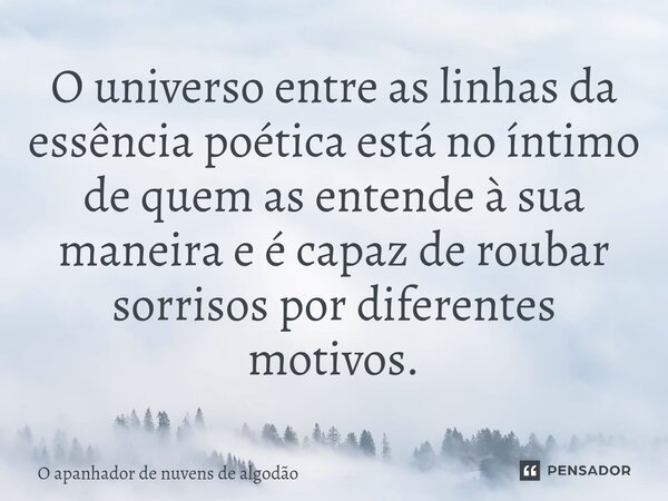 ⁠O universo entre as linhas da essência poética está no íntimo de quem as entende à sua maneira e é capaz de roubar sorrisos por diferentes motivos.... Frase de O apanhador de nuvens de algodão.